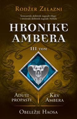 Hronike Ambera – III tom: Aduti propasti/Krv Ambera/Obeležje Haosa - Rodžer Zelazni