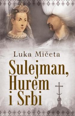 Sulejman, Hurem i Srbi - Luka Mičeta