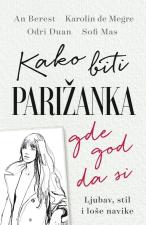 Kako biti Parižanka gde god da si - Sofi Mas, Karolin de Megre, Odri Duan, An Berest