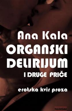 Organski delirijum i druge priče - Ana Kala