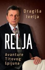 Relja – Avanture Titovog špijuna - Dragiša Ivelja