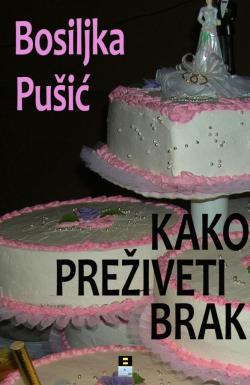 Kako preživeti brak - Bosiljka Pušić