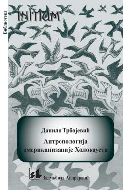 Antropologija amerikanizacije Holokausta - Danilo Trbojević