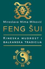 Feng šui: kineska mudrost i balkanska tradicija - Miroslava Mima Miković