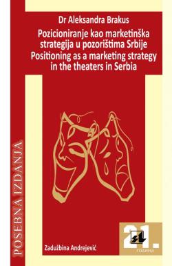 Pozicioniranje kao marketinška strategija u pozorištima Srbije / Positioning as a marketing strategy in the theaters in Serbia - Dr Aleksandra Brakus