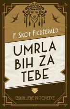 Umrla bih za tebe: izgubljene pripovetke - F. Skot Ficdžerald