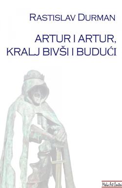 Artur i Artur, kralj bivši i budući - Rastislav Durman