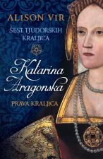 Šest tjudorskih kraljica: Katarina Aragonska – Prava kraljica - Alison Vir