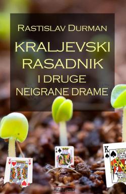 Kraljevski rasadnik i druge neigrane drame - Rastislav Durman